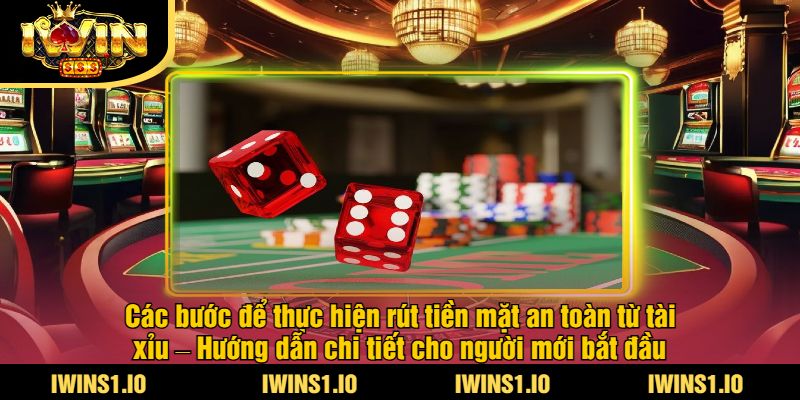 Tài Xỉu Rút Tiền Mặt Là Gì? Tìm Hiểu Cách Chơi Tại iWin 3 Các bước để thực hiện rút tiền mặt an toàn từ tài xỉu – Hướng dẫn chi tiết cho người mới bắt đầu