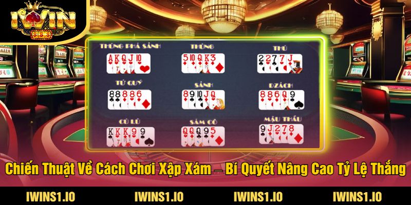 Cách Chơi Xập Xám - Hướng Dẫn Luật Chơi Xập Xám iWin 3 Các Chiến Thuật Về Cách Chơi Xập Xám – Bí Quyết Nâng Cao Tỷ Lệ Thắng
