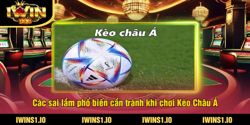 Kèo Châu Á Tại iWin - Cập Nhật Tỷ Lệ Cược Châu Á Mới 4 Các sai lầm phổ biến cần tránh khi chơi Kèo Châu Á