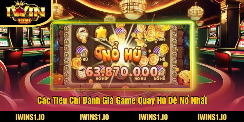 Game Quay Hũ Dễ Nổ Nhất Tại iWin - Cơ Hội Thắng Lớn 2 Các Tiêu Chí Đánh Giá Game Quay Hũ Dễ Nổ Nhất