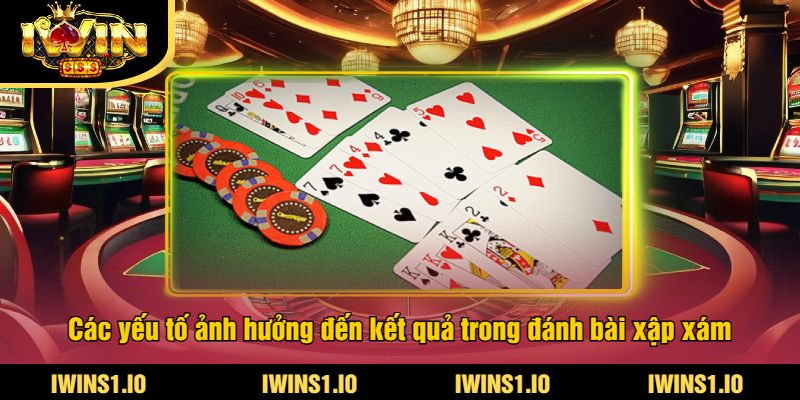 Đánh Bài Xập Xám iWin - Trải Nghiệm Game Xập Xám Online 4 Các yếu tố ảnh hưởng đến kết quả trong đánh bài xập xám