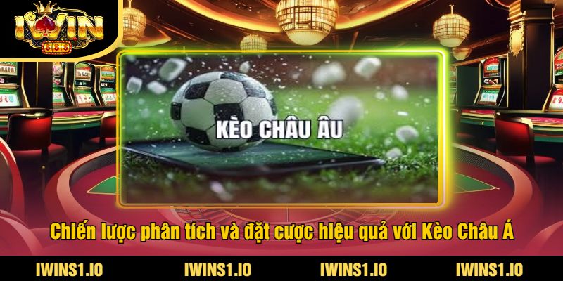 Kèo Châu Á Tại iWin - Cập Nhật Tỷ Lệ Cược Châu Á Mới 3 Chiến lược phân tích và đặt cược hiệu quả với Kèo Châu Á
