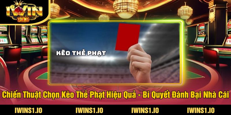 Kèo Thẻ Phạt Tại iWin - Cập Nhật Tỷ Lệ Cược Thẻ Phạt Mới 4 Chiến Thuật Chọn Kèo Thẻ Phạt Hiệu Quả - Bí Quyết Đánh Bại Nhà Cái