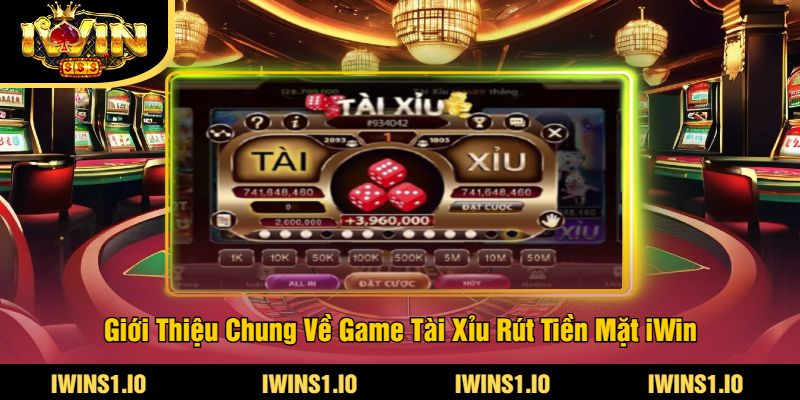 Game Tài Xỉu Rút Tiền Mặt Tại iWin - Chơi Ngay Nhận Thưởng 2 Giới Thiệu Chung Về Game Tài Xỉu Rút Tiền Mặt iWin