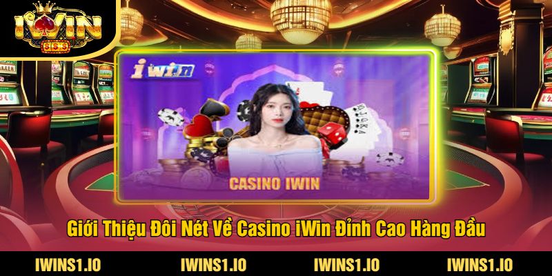 Giới Thiệu Đôi Nét Về Casino iWin Đỉnh Cao Hàng Đầu