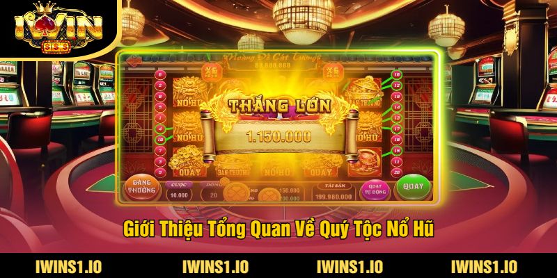 Quý Tộc Nổ Hũ iWin - Trải Nghiệm Game Nổ Hũ Đẳng Cấp 2 Giới Thiệu Tổng Quan Về Quý Tộc Nổ Hũ