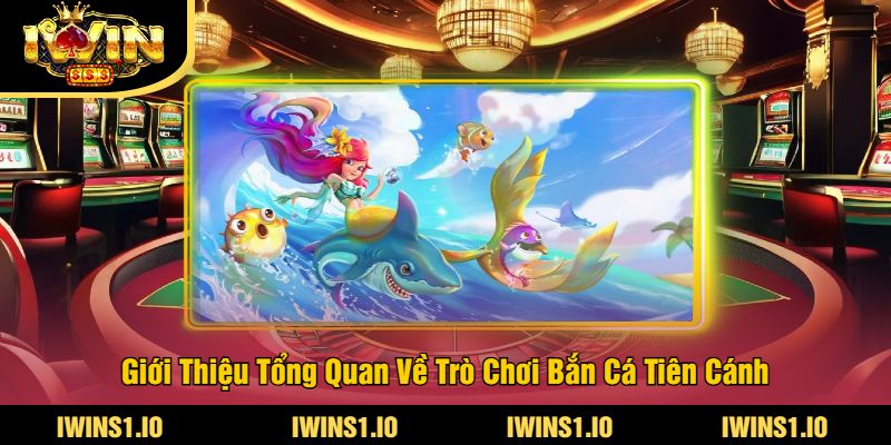 Bắn Cá Tiên Cánh iWin - Trải Nghiệm Game Bắn Cá Hấp Dẫn 2 Giới Thiệu Tổng Quan Về Trò Chơi Bắn Cá Tiên Cánh