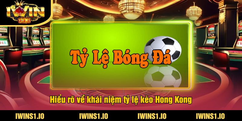Tỷ Lệ Kèo Hong Kong iWin - Cập Nhật Tỷ Lệ Cược Hong Kong 3 Hiểu rõ về khái niệm tỷ lệ kèo Hong Kong