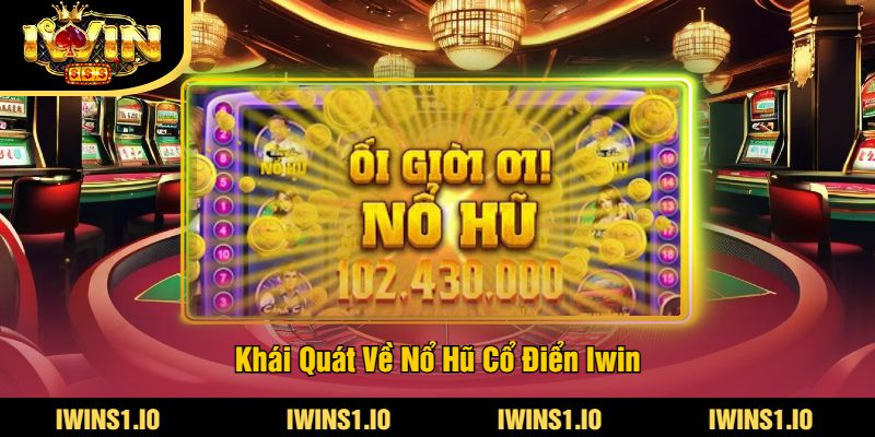 Nổ Hũ Cổ Điển Tại iWin - Trải Nghiệm Game Cổ Điển 2 Khái Quát Về Nổ Hũ Cổ Điển Iwin