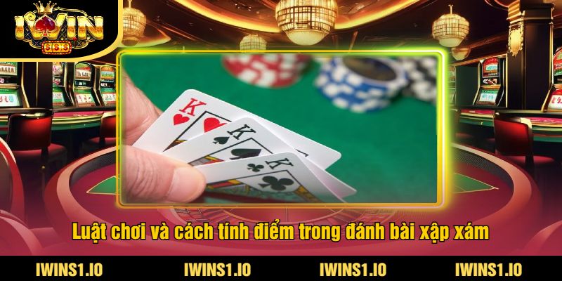 Đánh Bài Xập Xám iWin - Trải Nghiệm Game Xập Xám Online 3 Luật chơi và cách tính điểm trong đánh bài xập xám