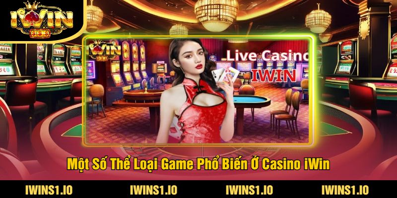 Một Số Thể Loại Game Phổ Biến Ở Casino iWin