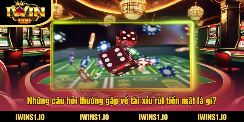 Tài Xỉu Rút Tiền Mặt Là Gì? Tìm Hiểu Cách Chơi Tại iWin 4 Những câu hỏi thường gặp về tài xỉu rút tiền mặt là gì?