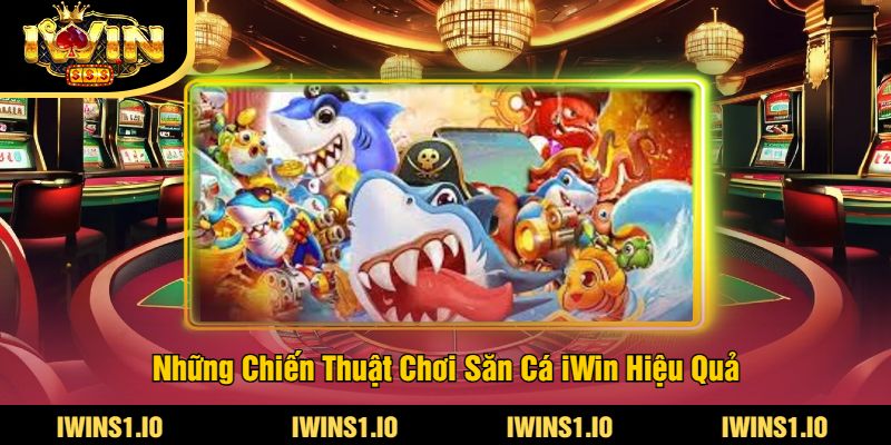 Những Chiến Thuật Chơi Săn Cá iWin Hiệu Quả