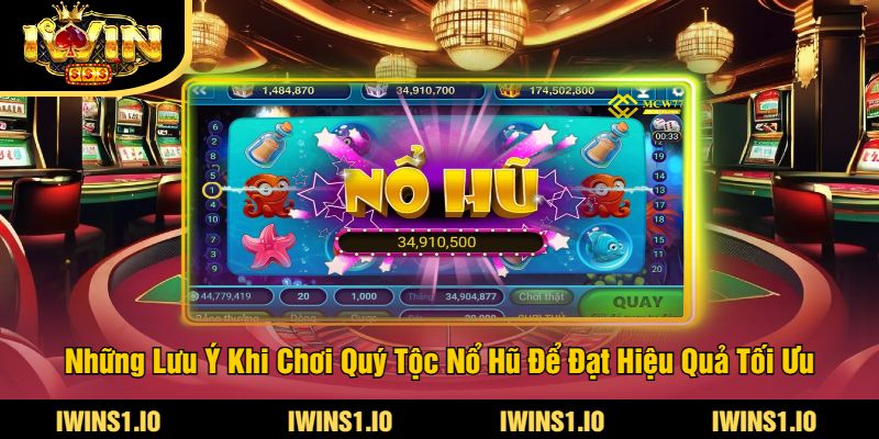 Quý Tộc Nổ Hũ iWin - Trải Nghiệm Game Nổ Hũ Đẳng Cấp 4 Những Lưu Ý Khi Chơi Quý Tộc Nổ Hũ Để Đạt Hiệu Quả Tối Ưu
