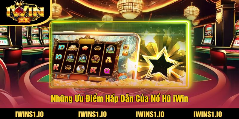 Những Ưu Điểm Hấp Dẫn Của Nổ Hũ iWin