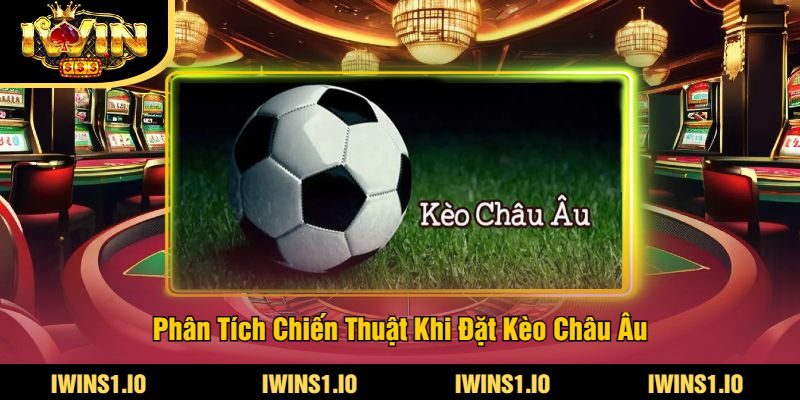 Kèo Châu Âu Tại iWin - Cập Nhật Tỷ Lệ Cược Châu Âu Mới 3 Phân Tích Chiến Thuật Khi Đặt Kèo Châu Âu - Bí Quyết Chiến Thắng Trong Mọi Trận Đấu
