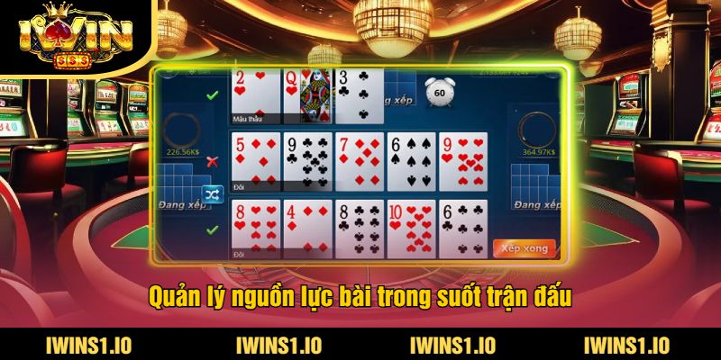 Cách Chơi Xập Xám - Hướng Dẫn Luật Chơi Xập Xám iWin 4 Quản lý nguồn lực bài trong suốt trận đấu
