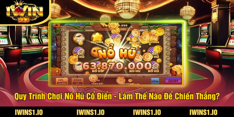 Nổ Hũ Cổ Điển Tại iWin - Trải Nghiệm Game Cổ Điển 3 Quy Trình Chơi Nổ Hũ Cổ Điển - Làm Thế Nào Để Chiến Thắng?