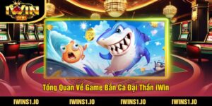 Tổng Quan Về Game Bắn Cá Đại Thần iWin