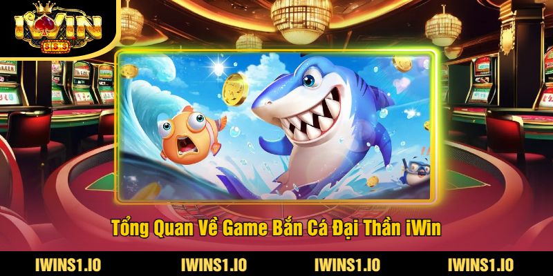 Game Bắn Cá Đại Thần iWin - Trải Nghiệm Bắn Cá Đỉnh Cao 2 Tổng Quan Về Game Bắn Cá Đại Thần iWin