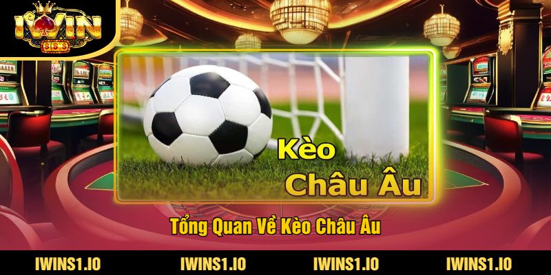 Kèo Châu Âu Tại iWin - Cập Nhật Tỷ Lệ Cược Châu Âu Mới 2 Tổng Quan Về Kèo Châu Âu