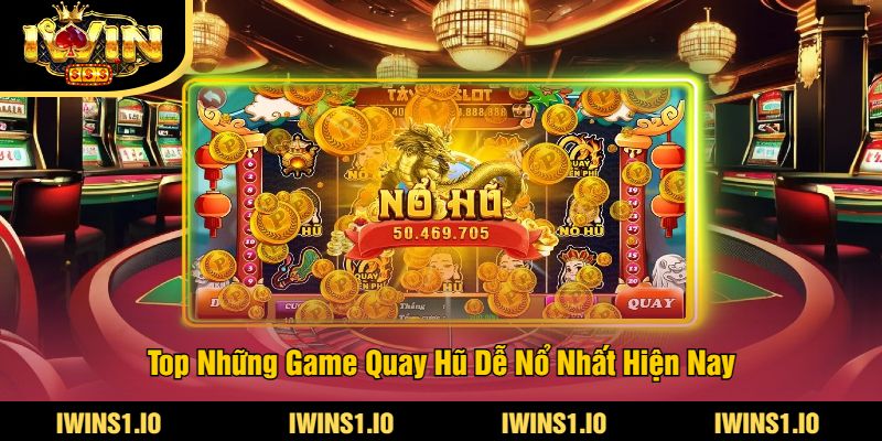 Game Quay Hũ Dễ Nổ Nhất Tại iWin - Cơ Hội Thắng Lớn 3 Top Những Game Quay Hũ Dễ Nổ Nhất Hiện Nay