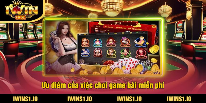 Game Bài Miễn Phí iWin - Trải Nghiệm Trò Chơi Bài Online 3 Ưu điểm của việc chơi game bài miễn phí