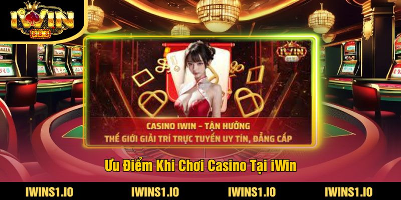Ưu Điểm Khi Chơi Casino Tại iWin